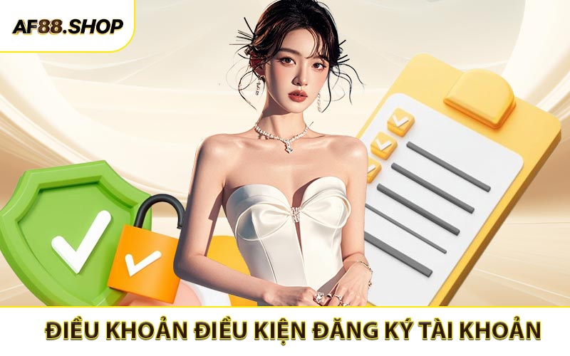 Điều khoản điều kiện AF88 đăng ký tài khoản
