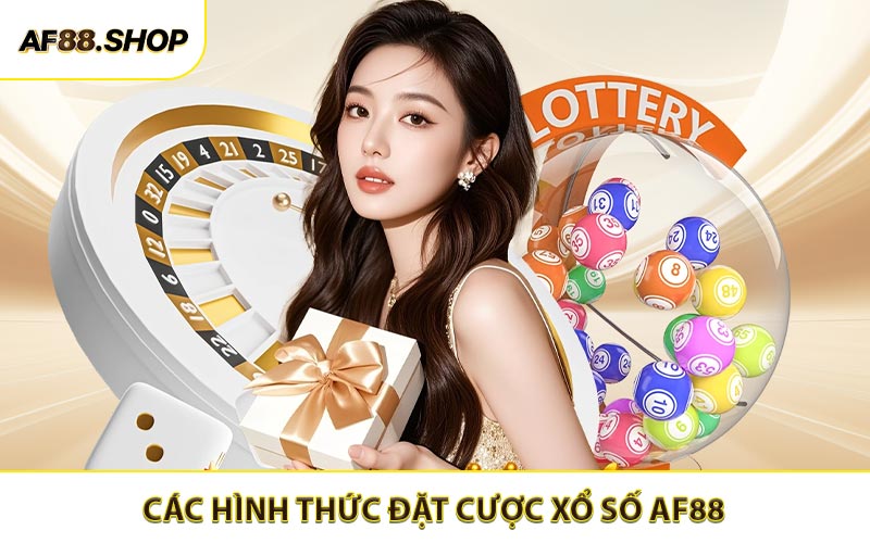 Các hình thức đặt cược xổ số AF88 đáng thử nhất