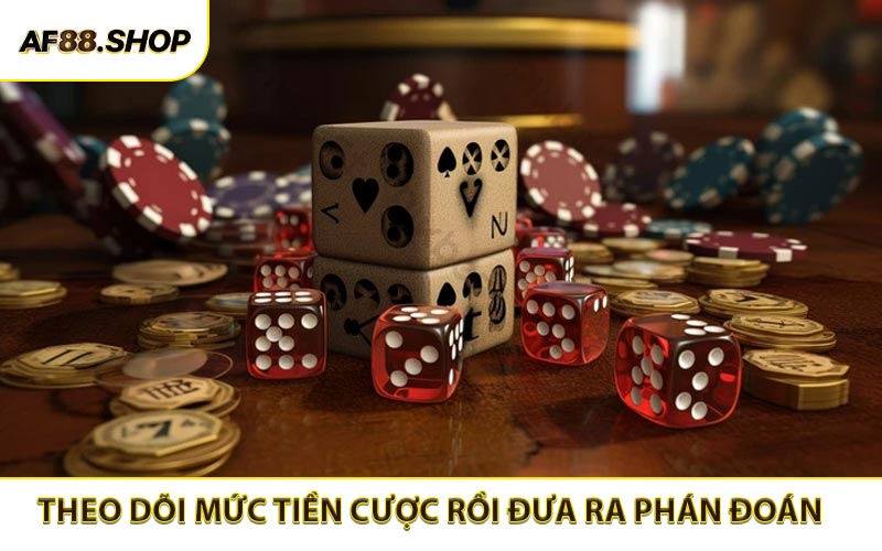 Theo dõi mức tiền cược rồi đưa ra phán đoán