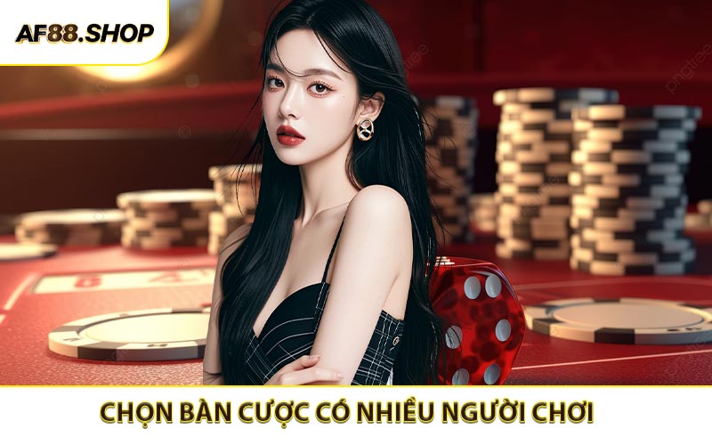 Ưu tiên chọn bàn cược có nhiều người chơi