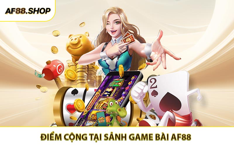 Điểm cộng tại sảnh game bài AF88