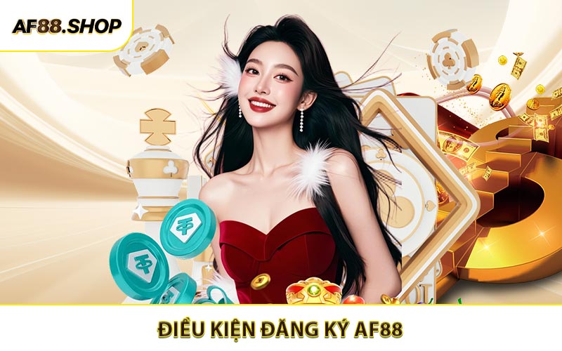 Đăng ký AF88 cần điều kiện gì?