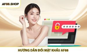 Hướng Dẫn Đổi Mật Khẩu AF88 - Bảo Vệ Tài Khoản Cá Cược An Toàn