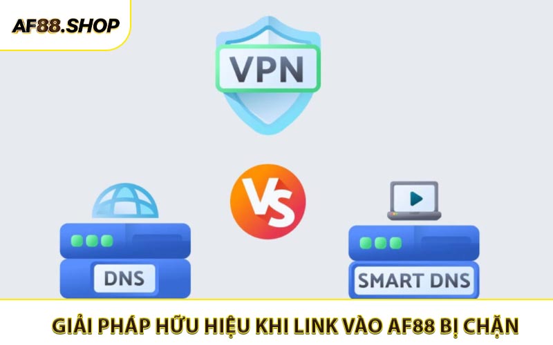 Giải pháp hữu hiệu khi truy cập link vào AF88 bị chặn