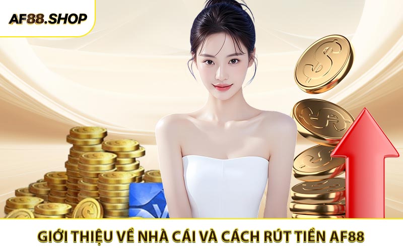Giới Thiệu Về Nhà Cái và Cách Rút Tiền AF88