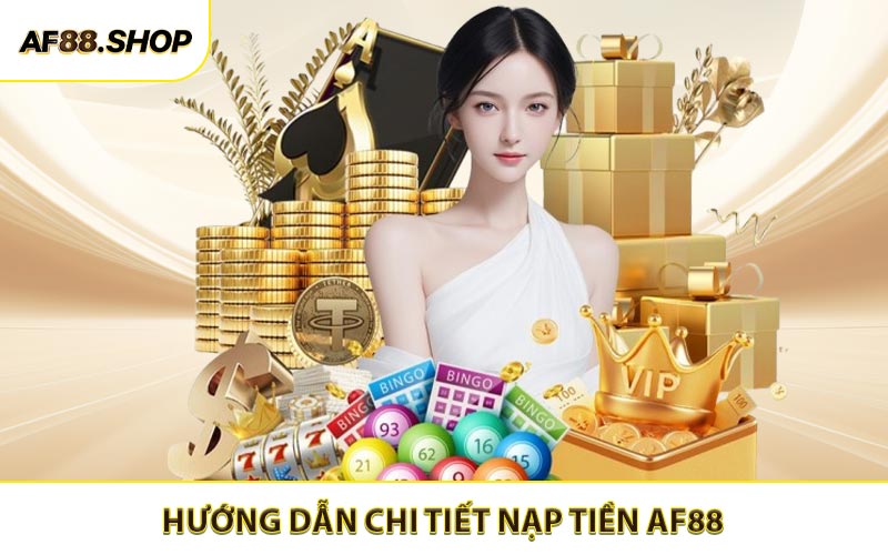 Hướng dẫn chi tiết cách nạp tiền AF88