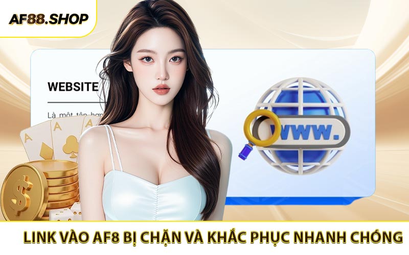 Link Vào AF8 Bị Chặn - Hướng Dẫn Mở Link Và Khắc Phục Nhanh Chóng