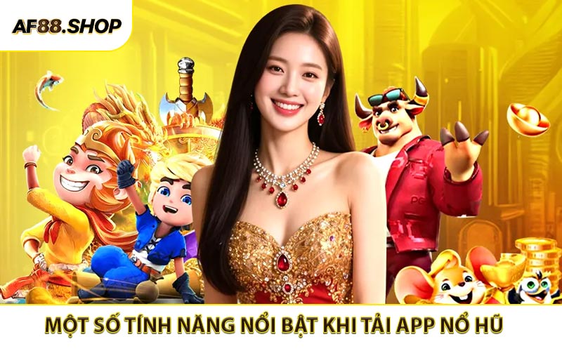 Một số tính năng nổi bật khi người chơi tham gia tải app nổ hũ