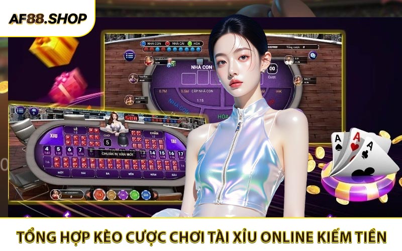 Tổng hợp kèo cược chơi tài xỉu online kiếm tiền tại nhà cái AF88