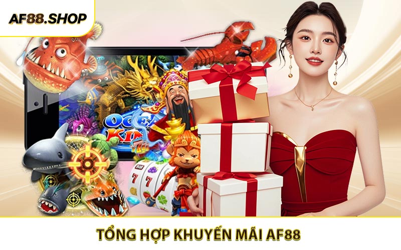 Tổng hợp ưu đãi cực kỳ hấp dẫn - Khuyến mãi AF88