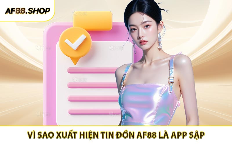 Vì sao xuất hiện tin đồn AF88 là app sập?